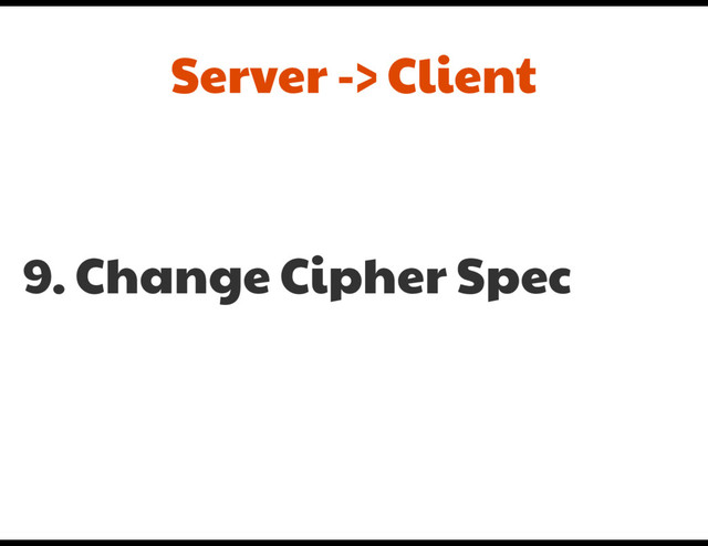 9. Change Cipher Spec
Server -> Client
