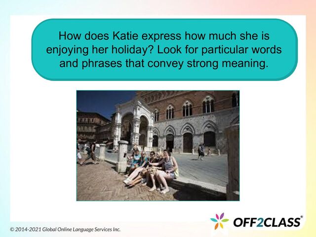 How does Katie express how much she is
enjoying her holiday? Look for particular words
and phrases that convey strong meaning.
