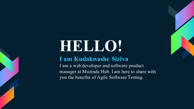 HELLO!
I am Kudakwashe Siziva
I am a web developer and software product
manager at Muzinda Hub. I am here to share with
you the benefits of Agile Software Testing.
