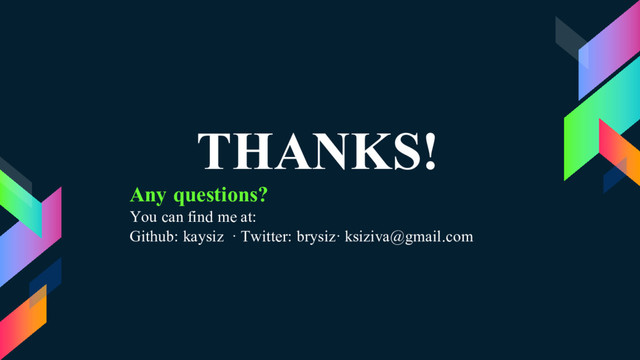 THANKS!
Any questions?
You can find me at:
Github: kaysiz · Twitter: brysiz· ksiziva@gmail.com
