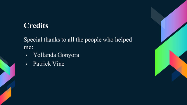 Credits
Special thanks to all the people who helped
me:
› Yollanda Gonyora
› Patrick Vine
