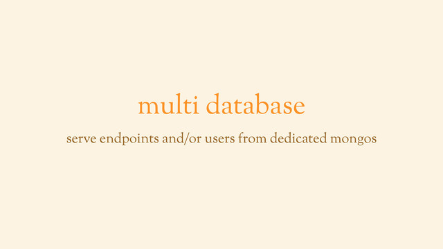 multi database
serve endpoints and/or users from dedicated mongos
