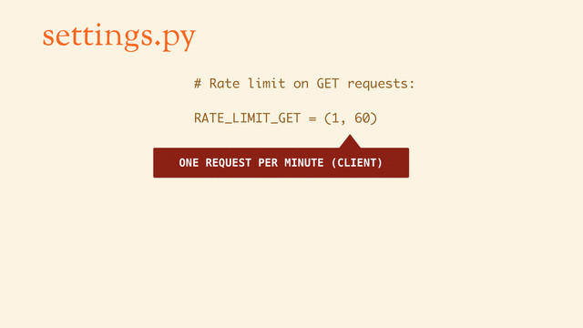 settings.py
# Rate limit on GET requests:
RATE_LIMIT_GET = (1, 60)
ONE REQUEST PER MINUTE (CLIENT)
