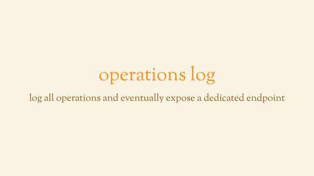 operations log
log all operations and eventually expose a dedicated endpoint
