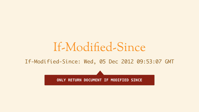 If-Modified-Since
If-Modified-Since: Wed, 05 Dec 2012 09:53:07 GMT
ONLY RETURN DOCUMENT IF MODIFIED SINCE
