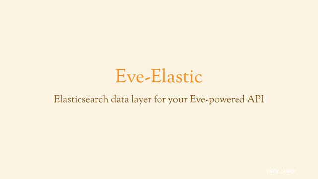 Eve-Elastic
Elasticsearch data layer for your Eve-powered API
PETR JASEK
