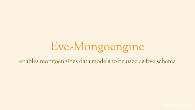 Eve-Mongoengine
enables mongoengines data models to be used as Eve schema
STANISLAV HELLER

