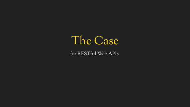 The Case
for RESTful Web APIs
