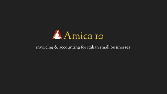 Amica 10
invoicing & accounting for italian small businesses
