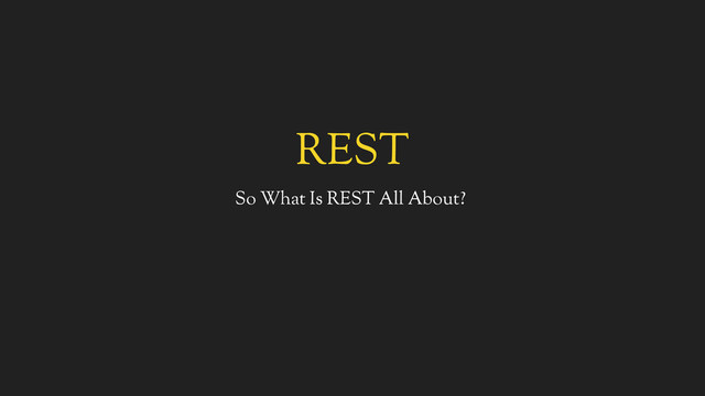 REST
So What Is REST All About?
