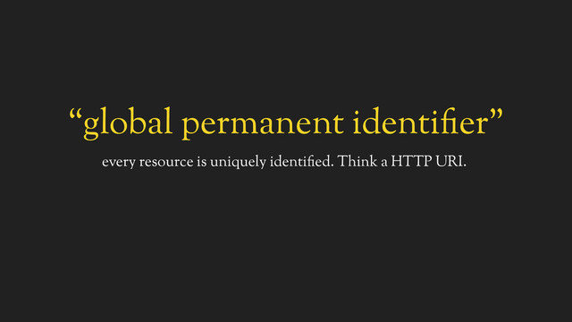 “global permanent identifier”
every resource is uniquely identified. Think a HTTP URI.
