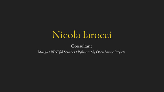 Nicola Iarocci
Consultant
Mongo • RESTful Services • Python • My Open Source Projects

