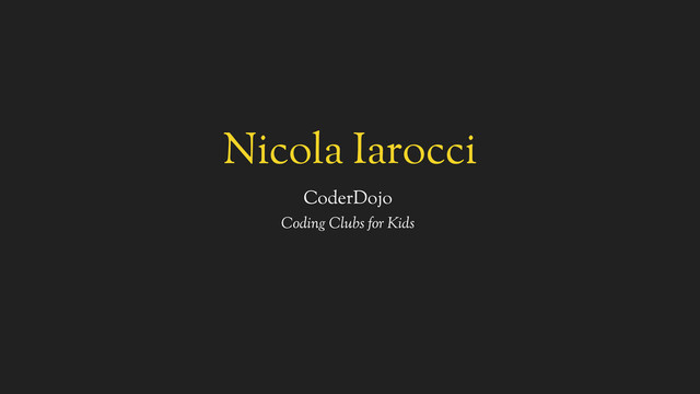 Nicola Iarocci
CoderDojo
Coding Clubs for Kids
