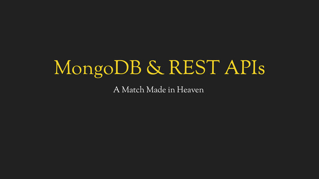 MongoDB & REST APIs
A Match Made in Heaven
