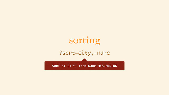 sorting
?sort=city,-name
SORT BY CITY, THEN NAME DESCENDING
