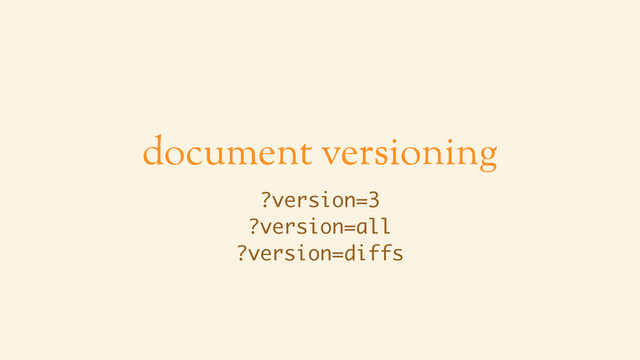 document versioning
?version=3
?version=all
?version=diffs
