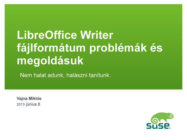 LibreOffice Writer
fájlformátum problémák és
megoldásuk
Nem halat adunk, halászni tanítunk.
Vajna Miklós
2013 június 8
