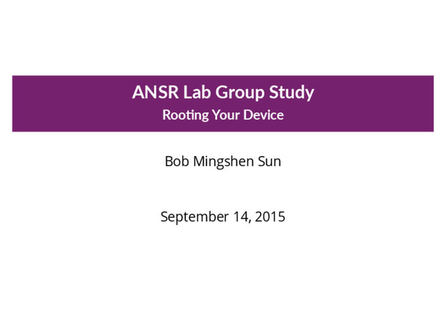 ANSR Lab Group Study
Roo ng Your Device
Bob Mingshen Sun
September 14, 2015
