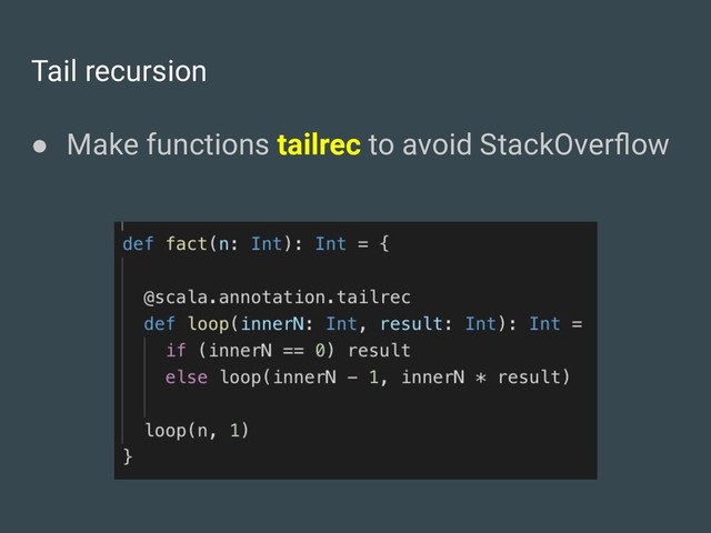 Tail recursion
● Make functions tailrec to avoid StackOverﬂow
