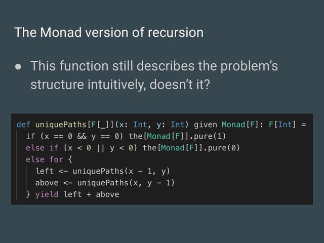 The Monad version of recursion
● This function still describes the problem’s
structure intuitively, doesn’t it?
