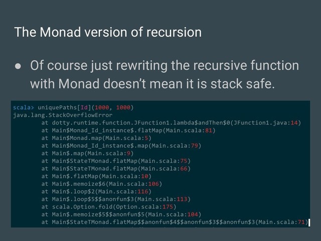 The Monad version of recursion
● Of course just rewriting the recursive function
with Monad doesn’t mean it is stack safe.
