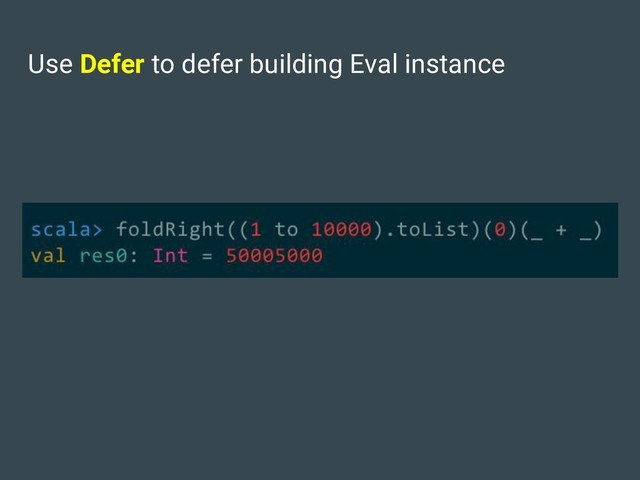 Use Defer to defer building Eval instance
