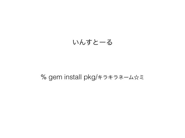 % gem install pkg/ΩϥΩϥωʔϜˑϛ
͍Μ͢ͱʔΔ
