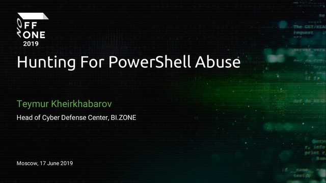 Hunting For PowerShell Abuse
Teymur Kheirkhabarov
Moscow, 17 June 2019
Head of Cyber Defense Center, BI.ZONE
1
