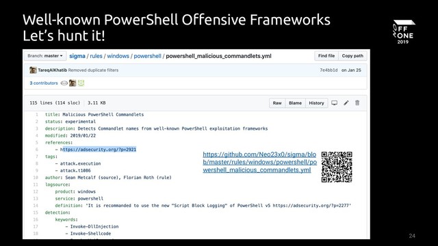 24
Well-known PowerShell Offensive Frameworks
Let’s hunt it!
https://github.com/Neo23x0/sigma/blo
b/master/rules/windows/powershell/po
wershell_malicious_commandlets.yml
