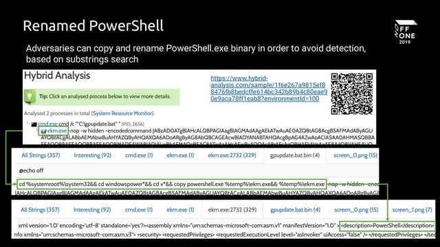 32
Renamed PowerShell
Adversaries can copy and rename PowerShell.exe binary in order to avoid detection,
based on substrings search
https://www.hybrid-
analysis.com/sample/1f6e267a9815ef8
8476fb8bedcffe614bc342b89b4c80eae9
0e9aca78ff1eab8?environmentId=100
