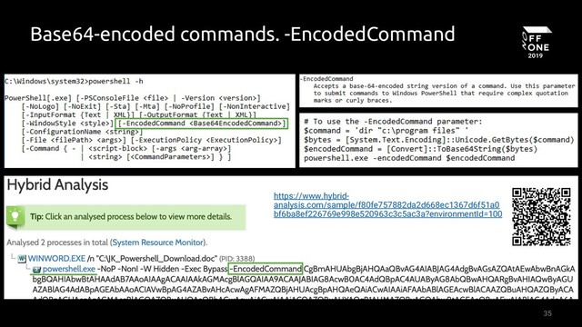 35
Base64-encoded commands. -EncodedCommand
https://www.hybrid-
analysis.com/sample/f80fe757882da2d668ec1367d6f51a0
bf6ba8ef226769e998e520963c3c5ac3a?environmentId=100
