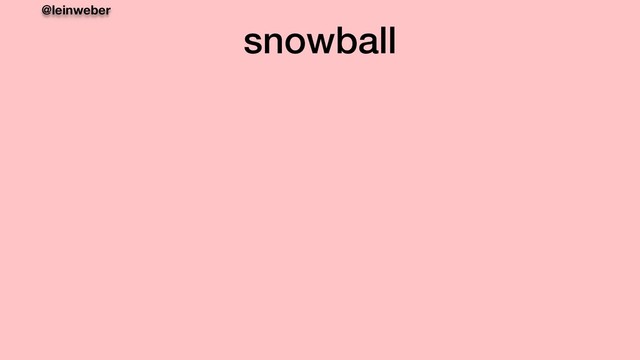 @leinweber
snowball
