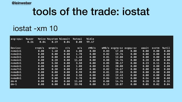 @leinweber
tools of the trade: iostat
iostat -xm 10
