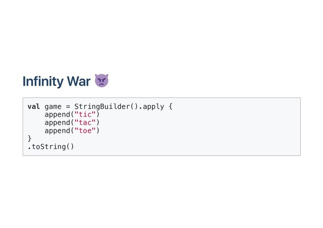 Infinity War
val game = StringBuilder().apply {
append("tic")
append("tac")
append("toe")
}
.toString()
