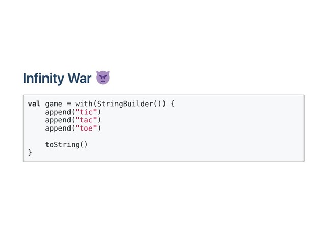 Infinity War
val game = with(StringBuilder()) {
append("tic")
append("tac")
append("toe")
toString()
}
