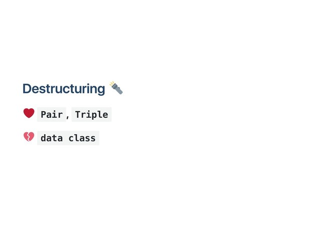Destructuring
Pair
, Triple
data class
