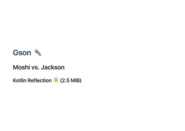 Gson
Moshi vs. Jackson
Kotlin Reflection (2.5 MiB)
