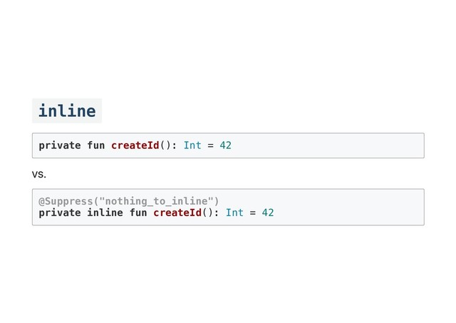 inline
private fun createId(): Int = 42
vs.
@Suppress("nothing_to_inline")
private inline fun createId(): Int = 42
