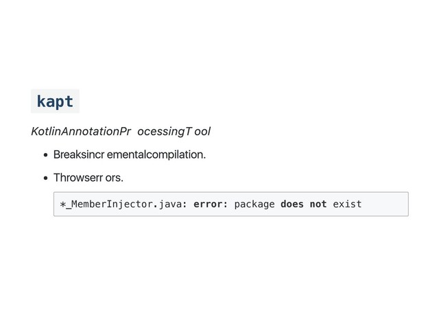kapt
Kotlin Annotation Processing Tool
Breaks incremental compilation.
Throws errors.
*_MemberInjector.java: error: package does not exist
