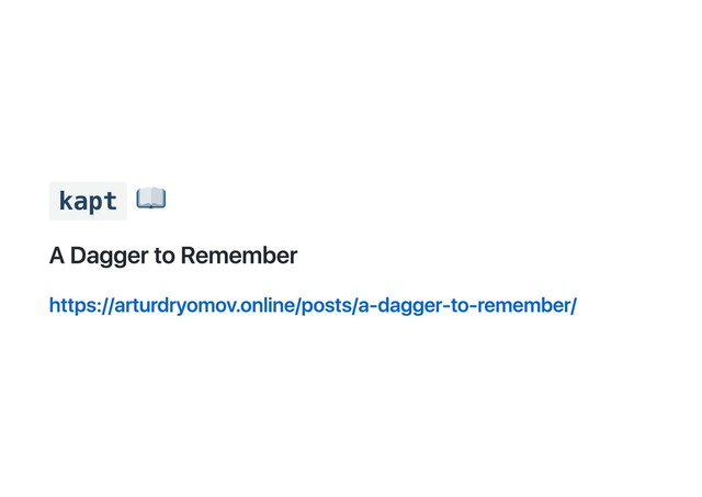 kapt
A Dagger to Remember
https://arturdryomov.online/posts/a‑dagger‑to‑remember/
