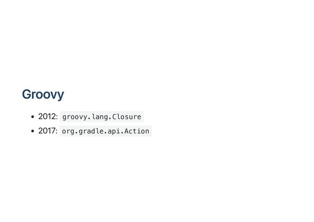 Groovy
2012: groovy.lang.Closure
2017: org.gradle.api.Action
