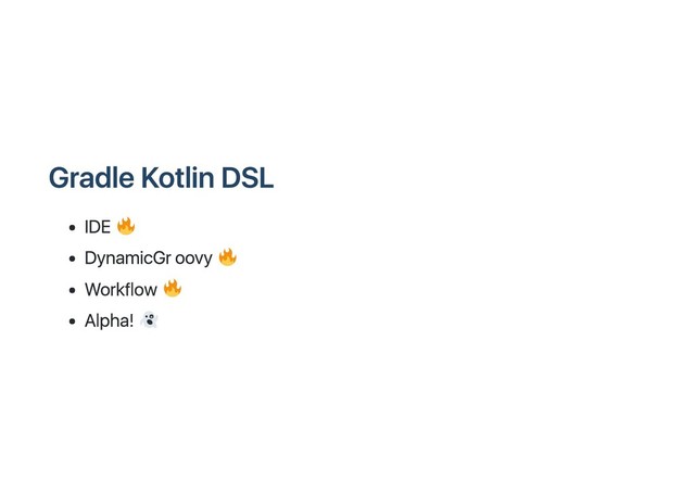 Gradle Kotlin DSL
IDE
Dynamic Groovy
Workflow
Alpha!
