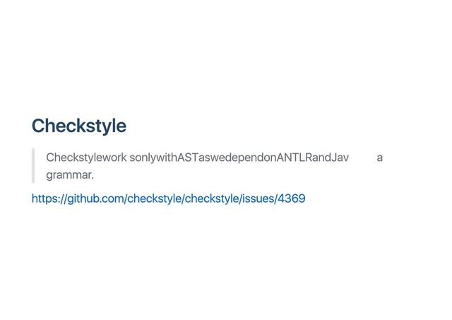 Checkstyle
Checkstyle works only with AST as we depend on ANTLR and Java
grammar.
https://github.com/checkstyle/checkstyle/issues/4369
