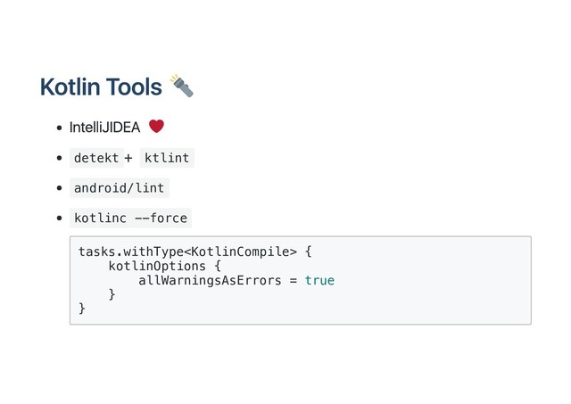Kotlin Tools
IntelliJ IDEA
detekt
+ ktlint
android/lint
kotlinc --force
tasks.withType {
kotlinOptions {
allWarningsAsErrors = true
}
}

