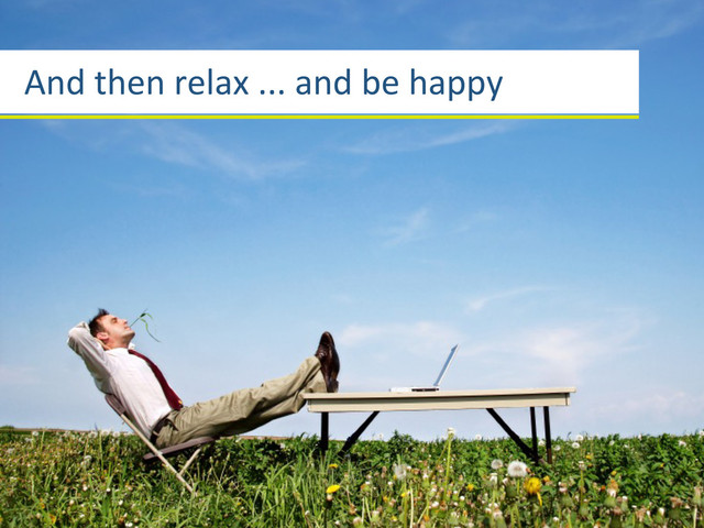 And	  then	  relax	  ...	  and	  be	  happy
