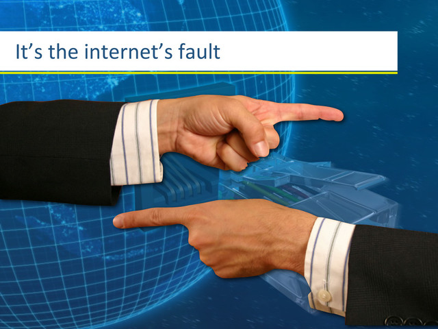 It’s	  the	  internet’s	  fault
