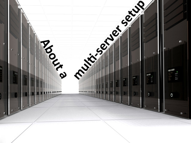m
ulC-­‐server	  setup
About	  a
