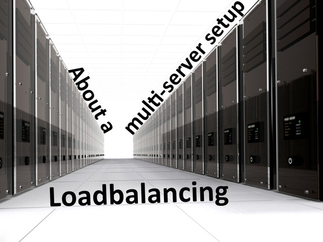m
ulC-­‐server	  setup
About	  a
Loadbalancing
