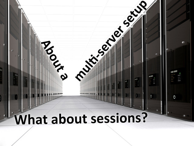 m
ulC-­‐server	  setup
About	  a
What	  about	  sessions?
