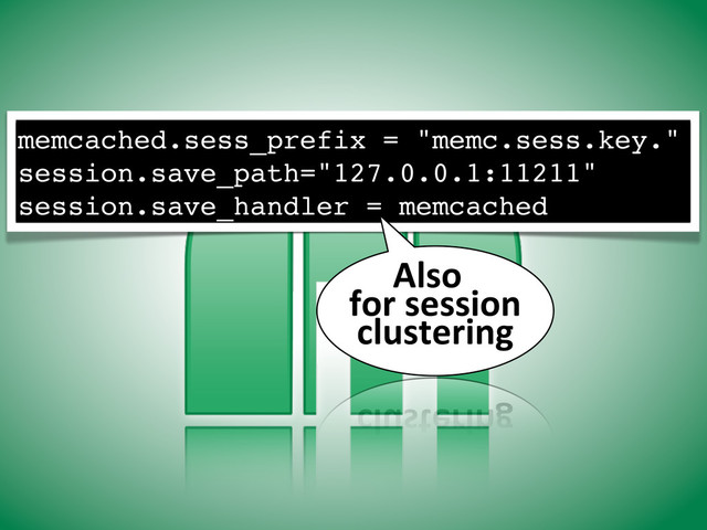 memcached.sess_prefix = "memc.sess.key."
session.save_path="127.0.0.1:11211"
session.save_handler = memcached
Also	  
for	  session	  
clustering
